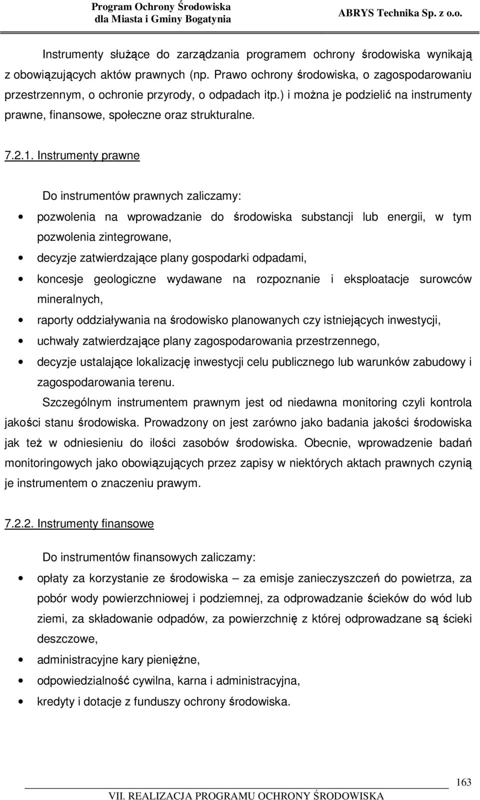 Instrumenty prawne Do instrumentów prawnych zaliczamy: pozwolenia na wprowadzanie do środowiska substancji lub energii, w tym pozwolenia zintegrowane, decyzje zatwierdzające plany gospodarki