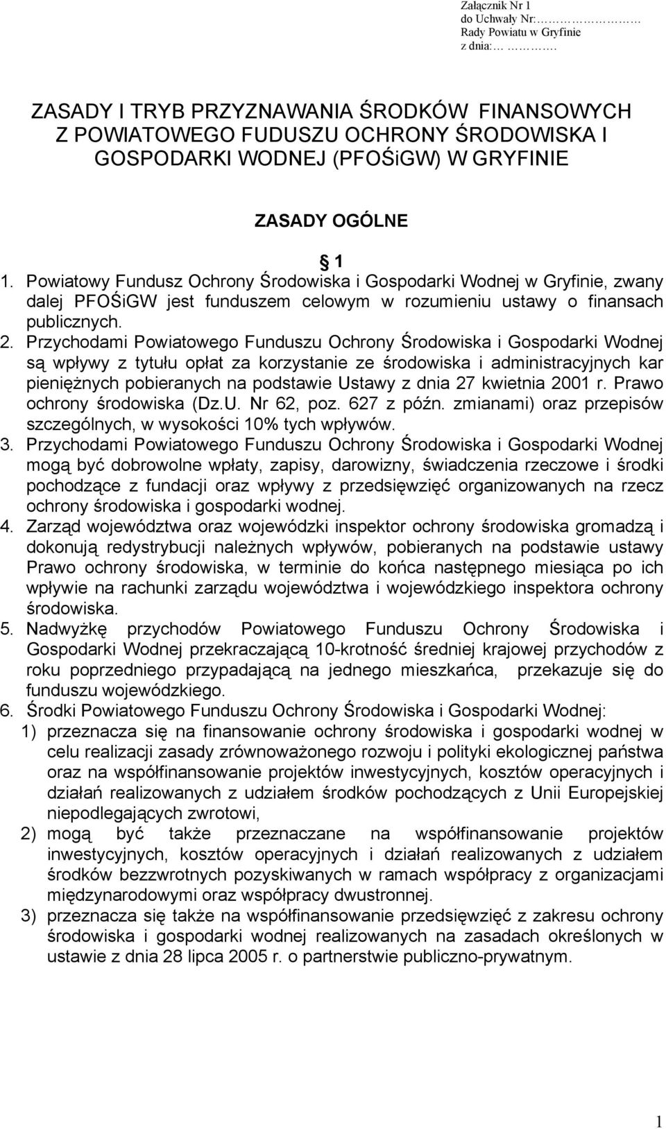 Przychodami Powiatowego Funduszu Ochrony Środowiska i Gospodarki Wodnej są wpływy z tytułu opłat za korzystanie ze środowiska i administracyjnych kar pieniężnych pobieranych na podstawie Ustawy z