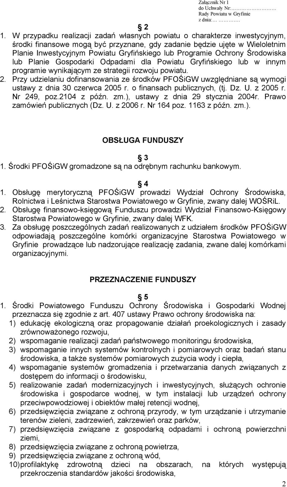 Przy udzielaniu dofinansowania ze środków PFOŚiGW uwzględniane są wymogi ustawy z dnia 30 czerwca 2005 r. o finansach publicznych, (tj. Dz. U. z 2005 r. Nr 249, poz.2104 z późn. zm.