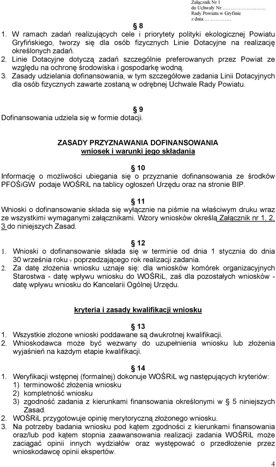 Zasady udzielania dofinansowania, w tym szczegółowe zadania Linii Dotacyjnych dla osób fizycznych zawarte zostaną w odrębnej Uchwale Rady Powiatu. 9 Dofinansowania udziela się w formie dotacji.