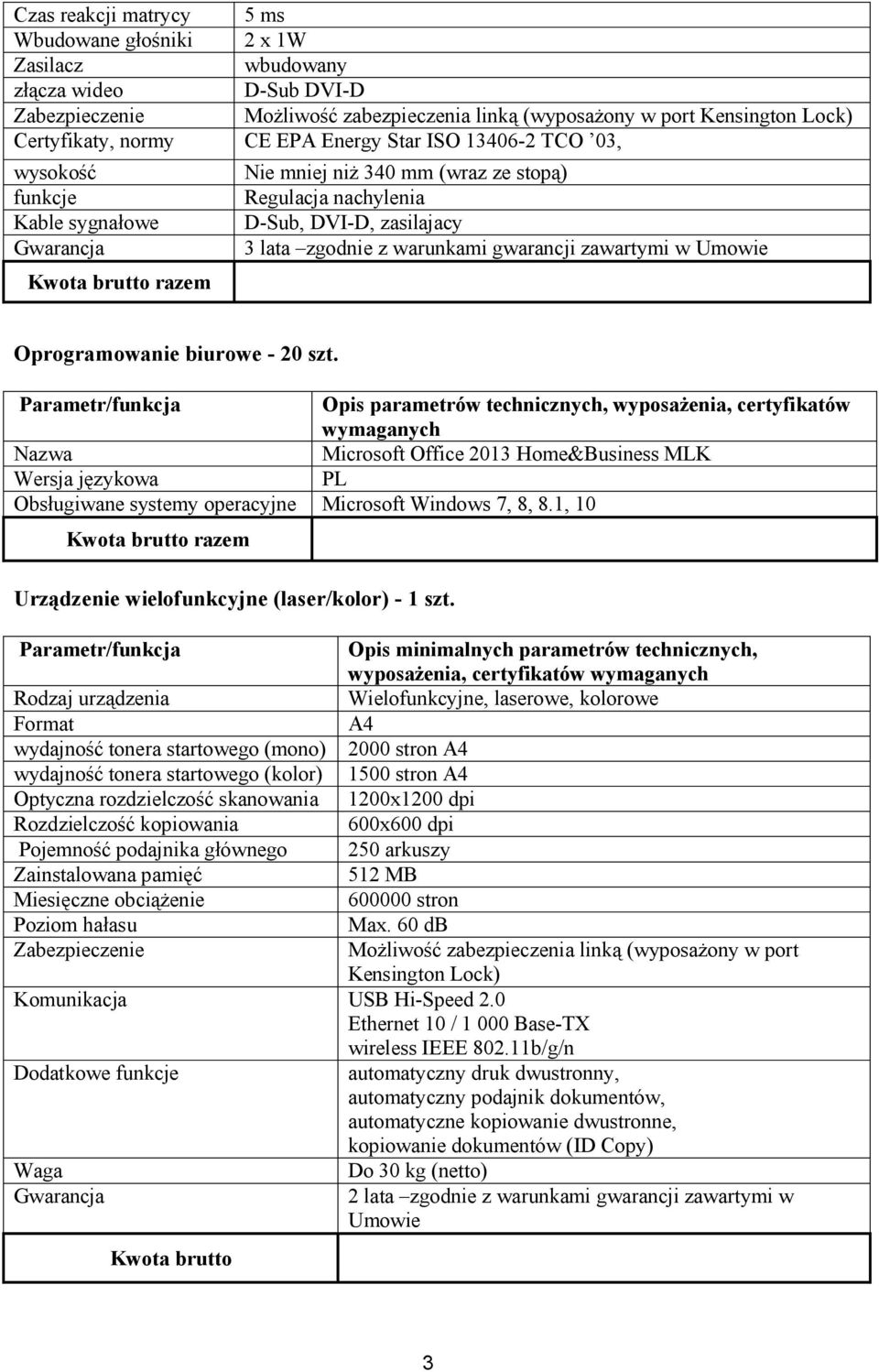 Opis parametrów technicznych, wyposażenia, certyfikatów wymaganych Nazwa Microsoft Office 2013 Home&Business MLK Wersja językowa PL Obsługiwane systemy operacyjne Microsoft Windows 7, 8, 8.