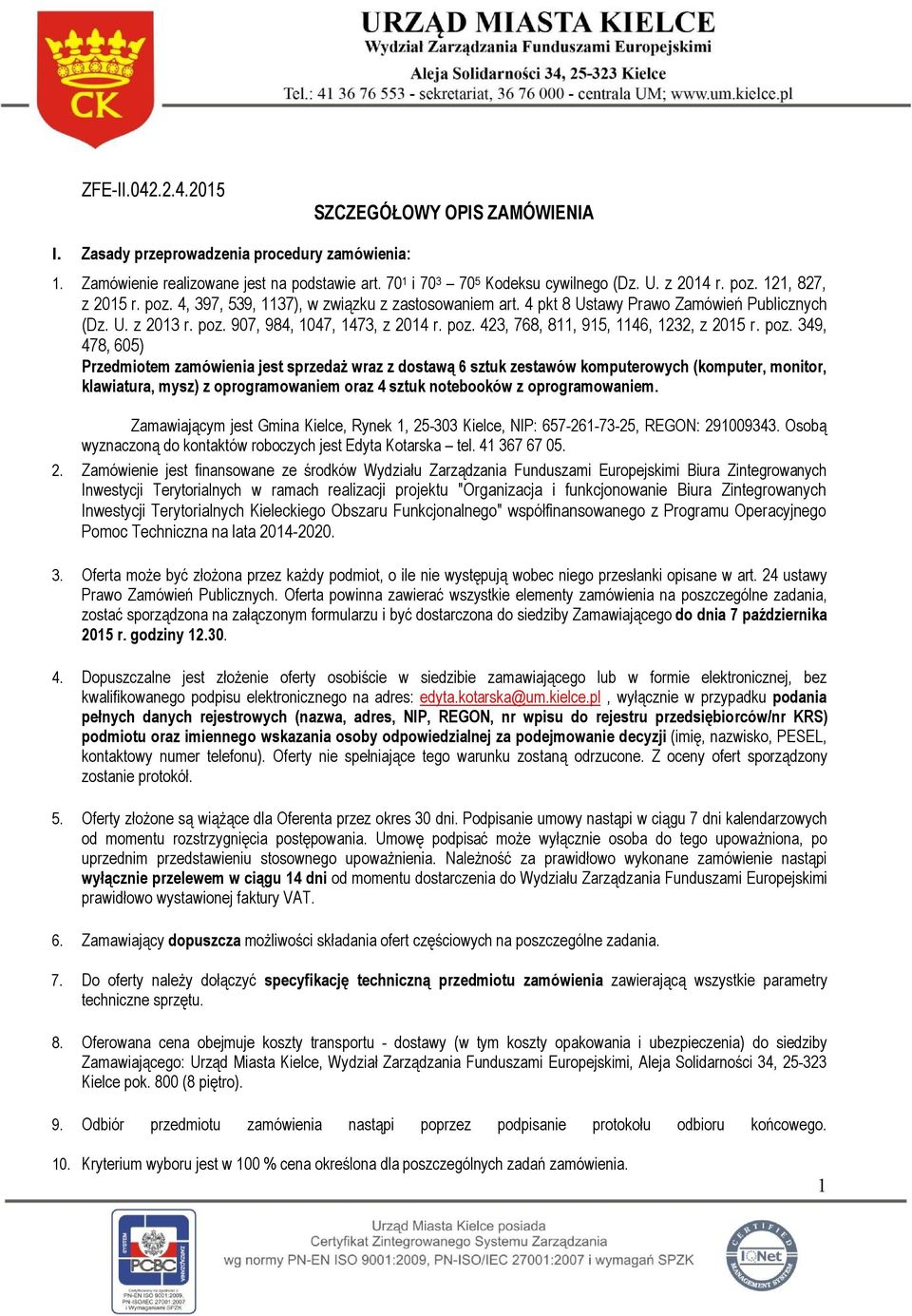 poz. 349, 478, 605) Przedmiotem zamówienia jest sprzedaż wraz z dostawą 6 sztuk zestawów komputerowych (komputer, monitor, klawiatura, mysz) z oprogramowaniem oraz 4 sztuk notebooków z