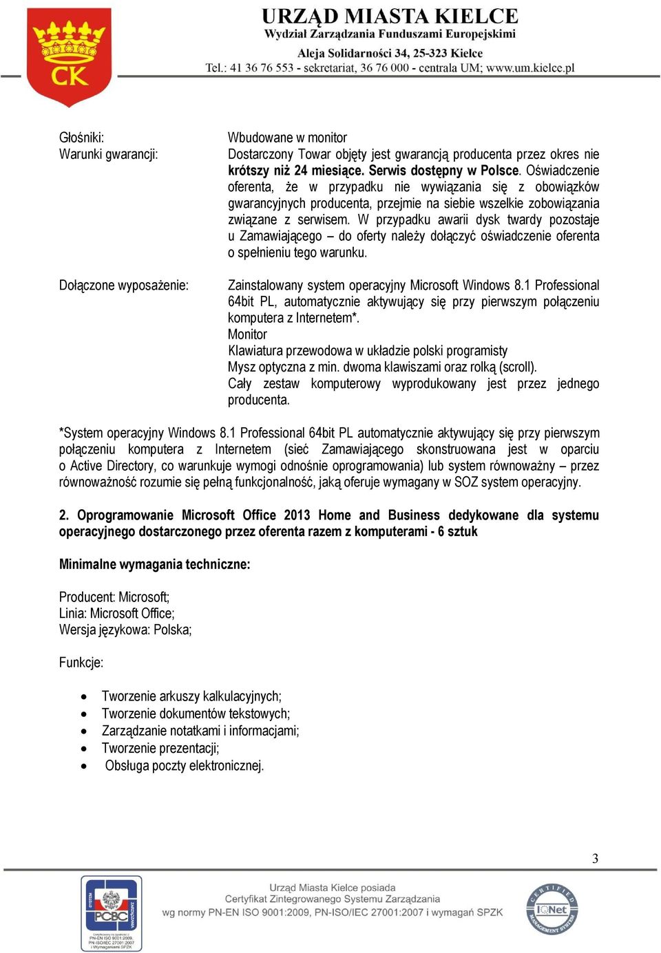 W przypadku awarii dysk twardy pozostaje u Zamawiającego do oferty należy dołączyć oświadczenie oferenta o spełnieniu tego warunku. Zainstalowany system operacyjny Microsoft Windows 8.