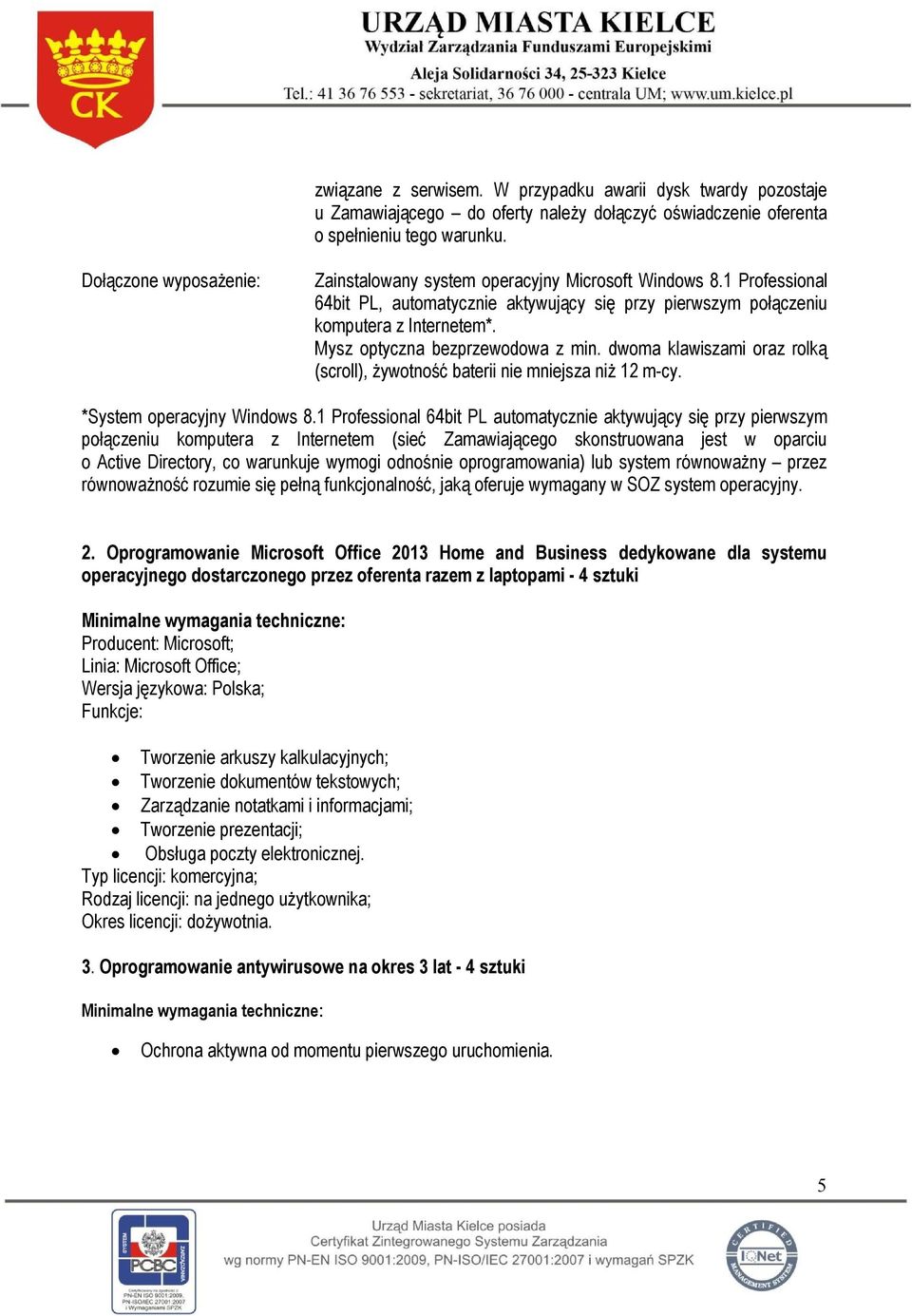 Mysz optyczna bezprzewodowa z min. dwoma klawiszami oraz rolką (scroll), żywotność baterii nie mniejsza niż 12 m-cy. *System operacyjny Windows 8.