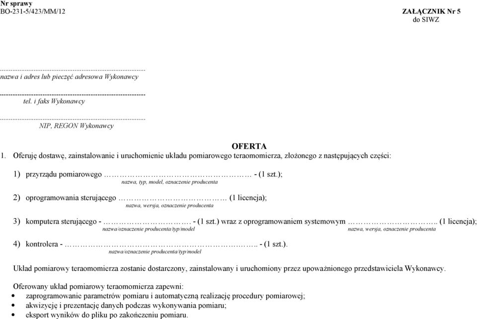 ); nazwa, typ, model, oznaczenie producenta 2) oprogramowania sterującego (1 licencja); nazwa, wersja, oznaczenie producenta 3) komputera sterującego -. - (1 szt.) wraz z oprogramowaniem systemowym.