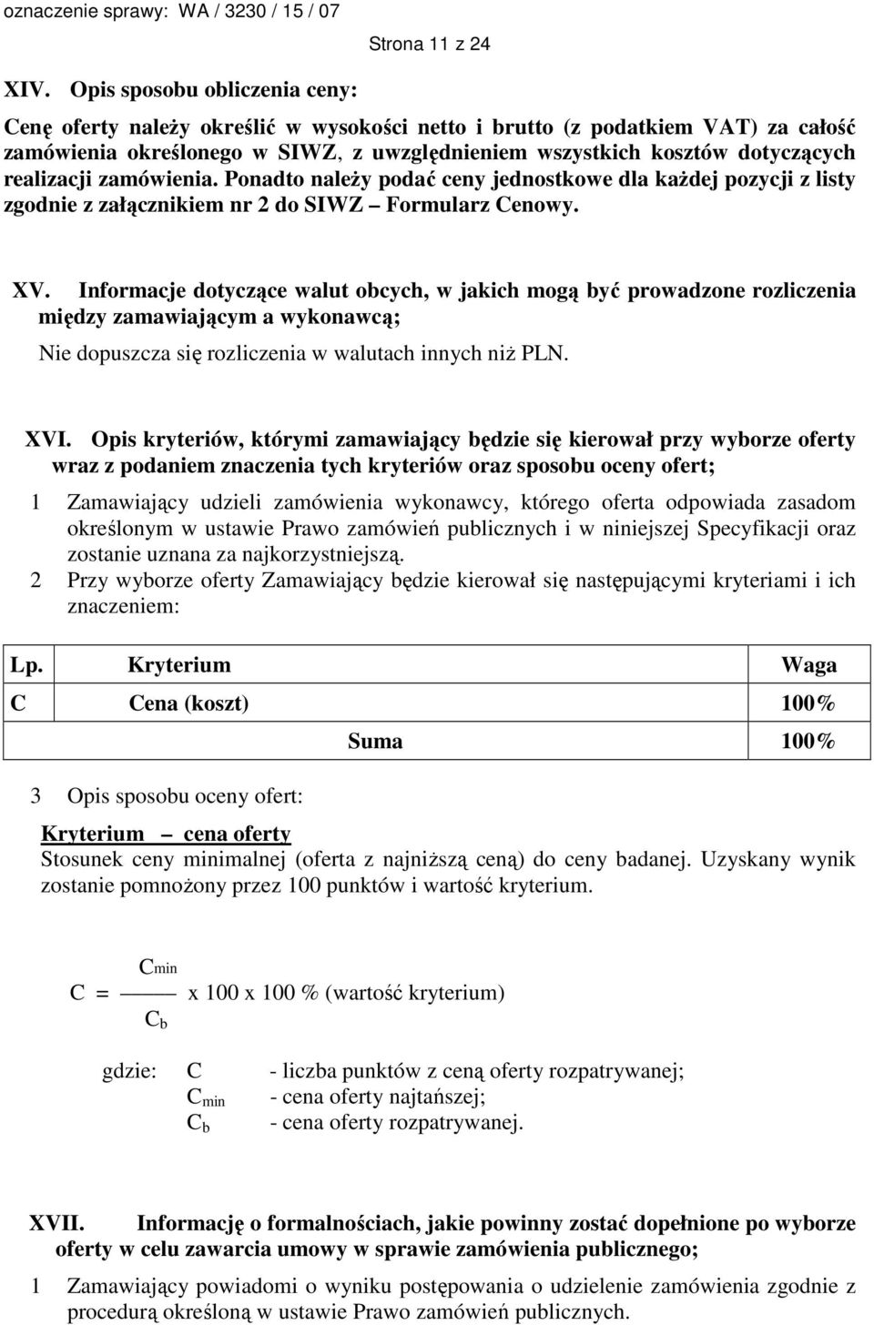 realizacji zamówienia. Ponadto naleŝy podać ceny jednostkowe dla kaŝdej pozycji z listy zgodnie z załącznikiem nr 2 do SIWZ Formularz Cenowy. XV.