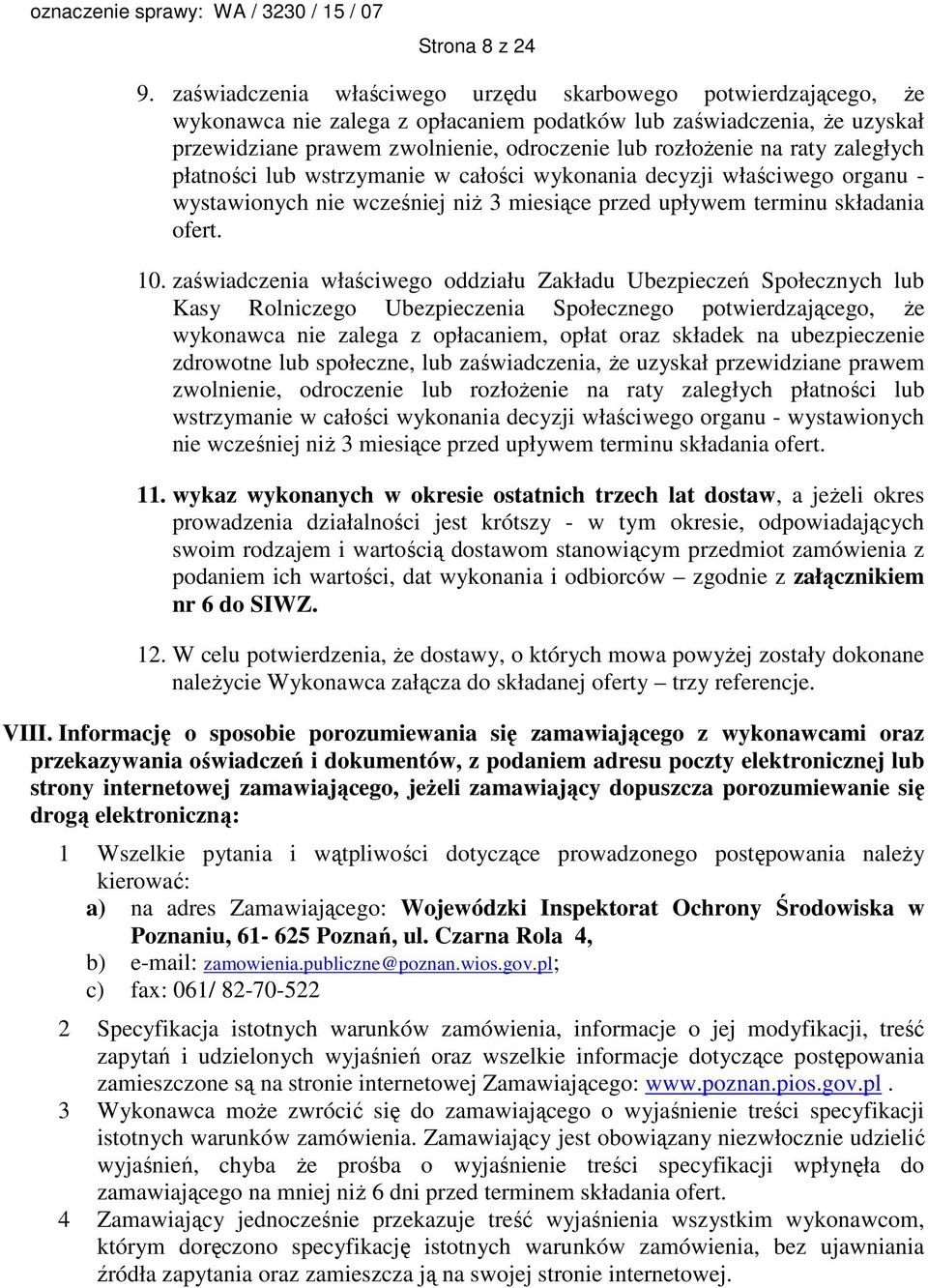 raty zaległych płatności lub wstrzymanie w całości wykonania decyzji właściwego organu - wystawionych nie wcześniej niŝ 3 miesiące przed upływem terminu składania ofert. 10.