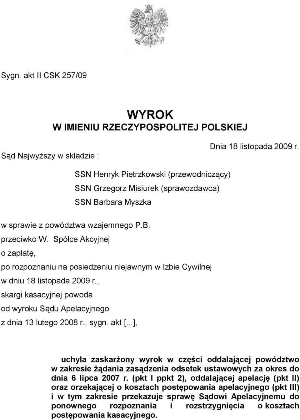 Spółce Akcyjnej o zapłatę, po rozpoznaniu na posiedzeniu niejawnym w Izbie Cywilnej w dniu 18 listopada 2009 r., skargi kasacyjnej powoda od wyroku Sądu Apelacyjnego z dnia 13 lutego 2008 r., sygn.
