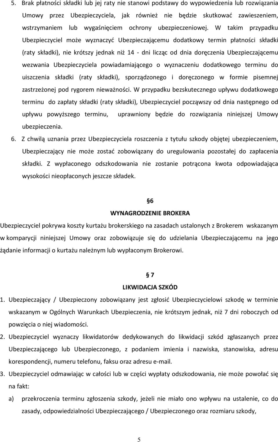 W takim przypadku Ubezpieczyciel może wyznaczyć Ubezpieczającemu dodatkowy termin płatności składki (raty składki), nie krótszy jednak niż 14 - dni licząc od dnia doręczenia Ubezpieczającemu wezwania