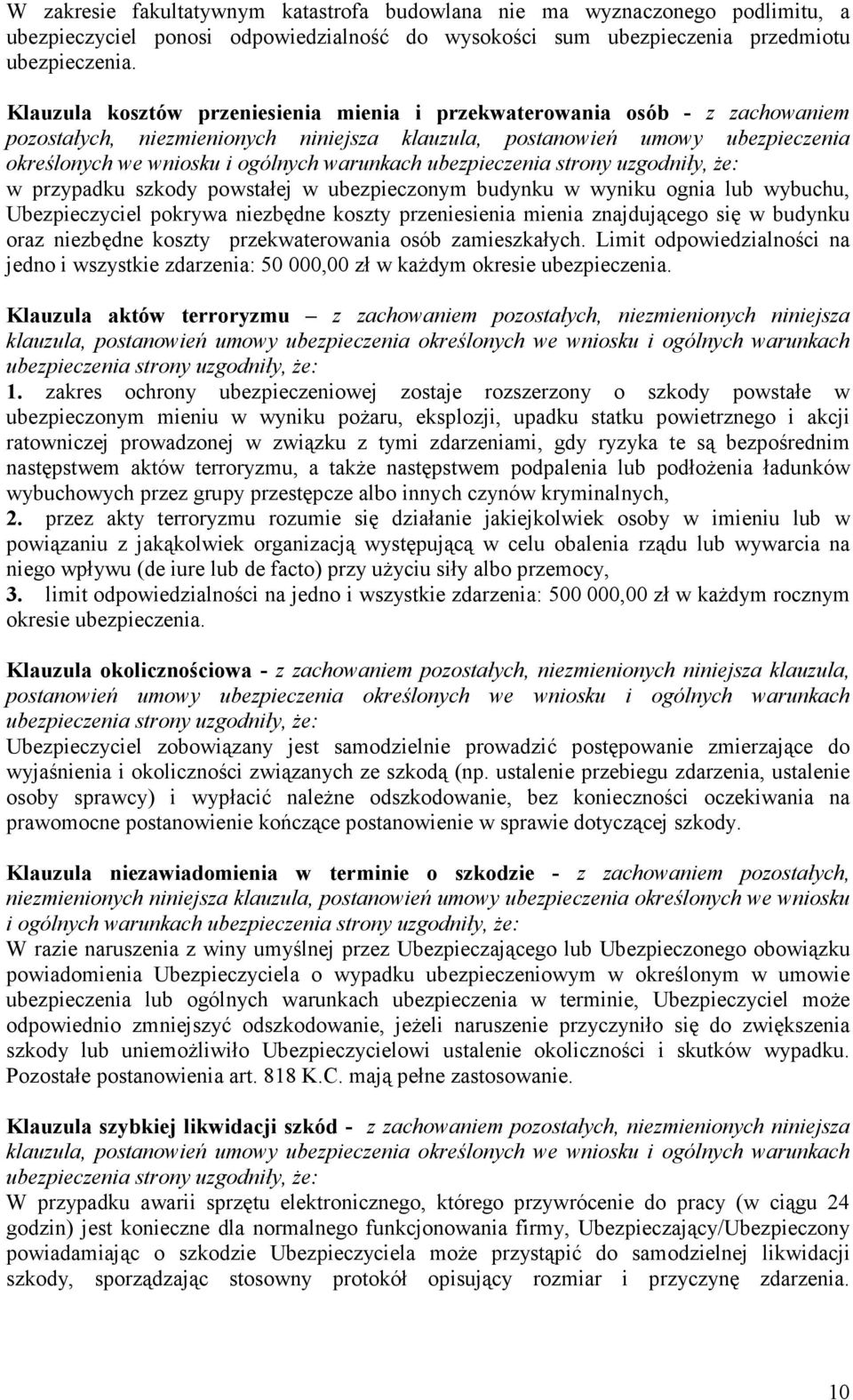 warunkach w przypadku szkody powstałej w ubezpieczonym budynku w wyniku ognia lub wybuchu, Ubezpieczyciel pokrywa niezbędne koszty przeniesienia mienia znajdującego się w budynku oraz niezbędne