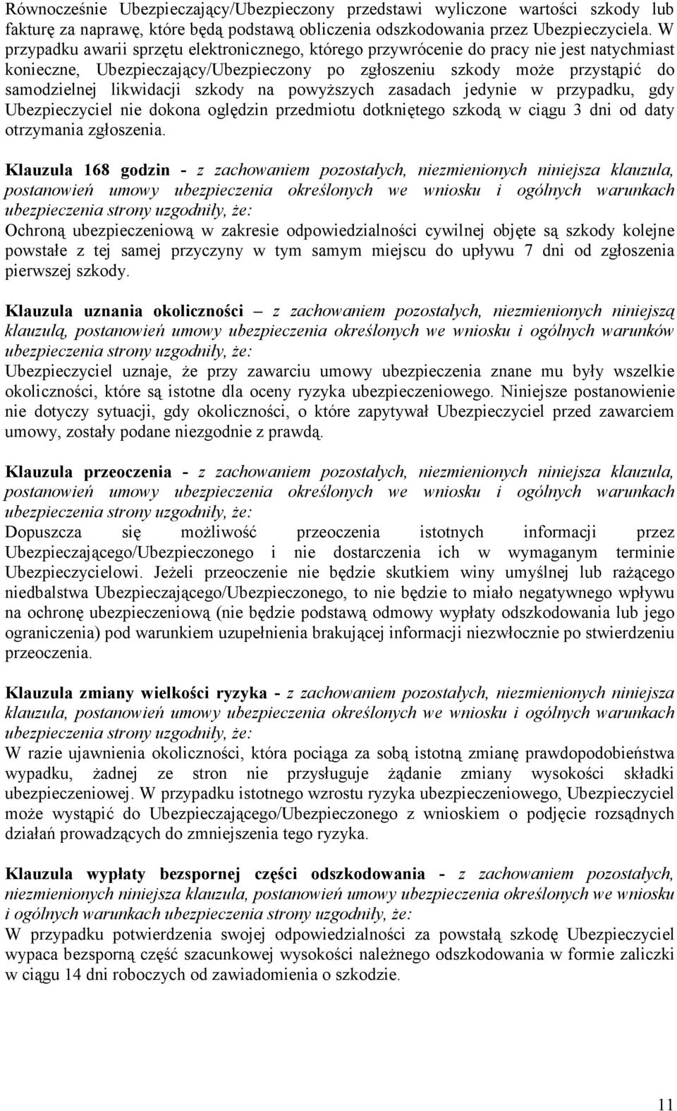 szkody na powyższych zasadach jedynie w przypadku, gdy Ubezpieczyciel nie dokona oględzin przedmiotu dotkniętego szkodą w ciągu 3 dni od daty otrzymania zgłoszenia.