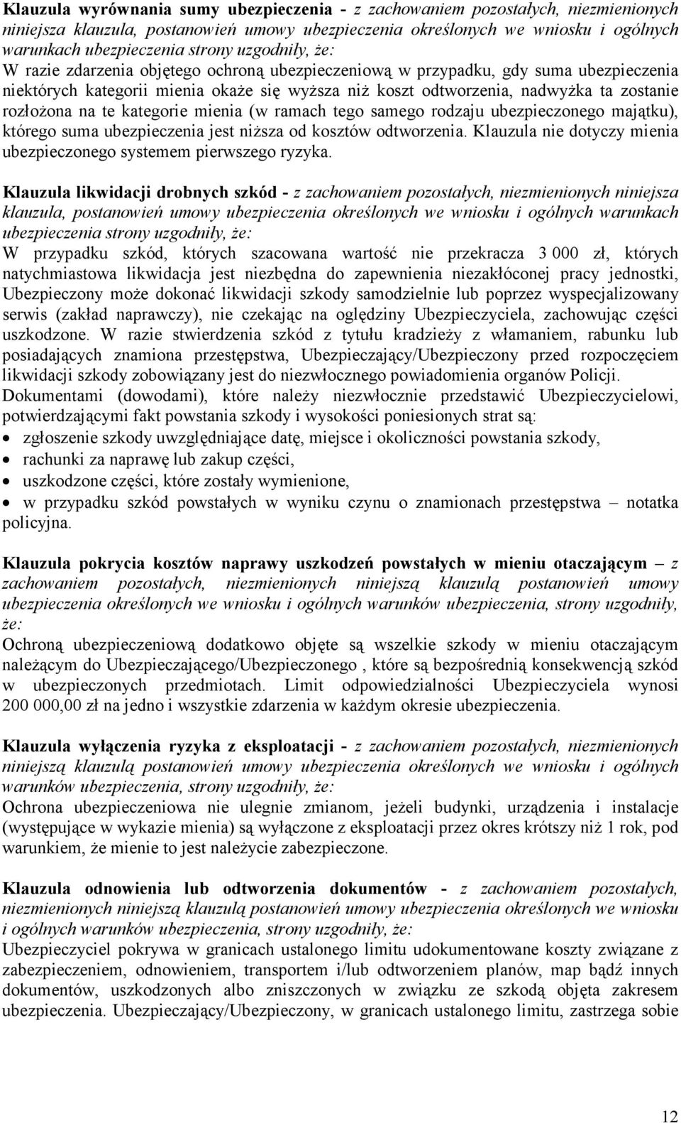 ramach tego samego rodzaju ubezpieczonego majątku), którego suma ubezpieczenia jest niższa od kosztów odtworzenia. Klauzula nie dotyczy mienia ubezpieczonego systemem pierwszego ryzyka.