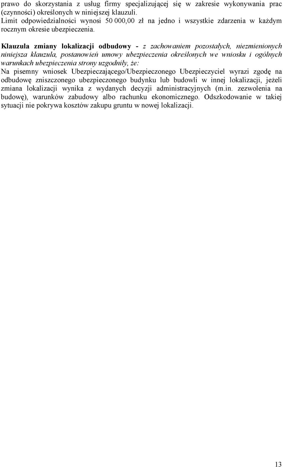Klauzula zmiany lokalizacji odbudowy - z zachowaniem pozostałych, niezmienionych niniejsza klauzula, postanowień umowy ubezpieczenia określonych we wniosku i ogólnych warunkach Na pisemny wniosek
