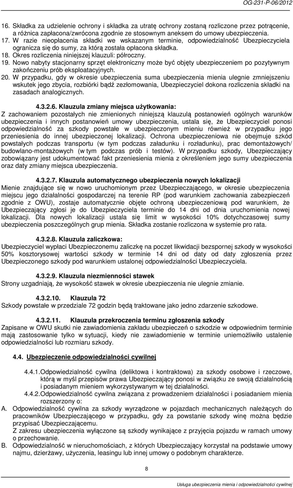 Nowo nabyty stacjonarny sprzęt elektroniczny może być objęty ubezpieczeniem po pozytywnym zakończeniu prób eksploatacyjnych. 20.