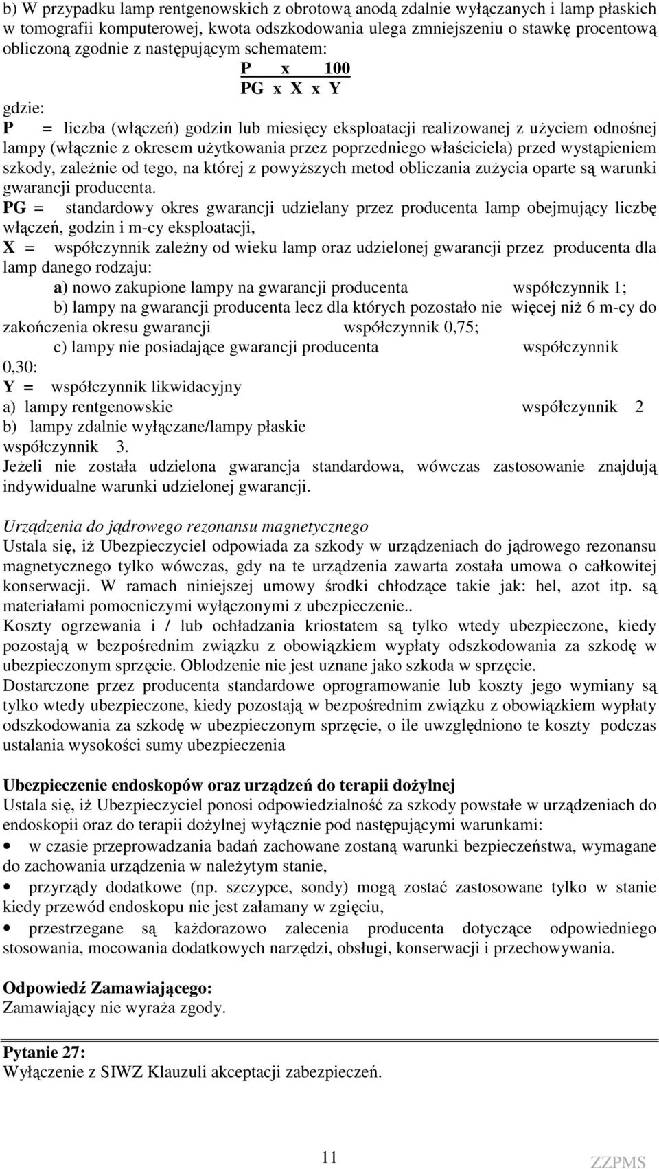 właściciela) przed wystąpieniem szkody, zależnie od tego, na której z powyższych metod obliczania zużycia oparte są warunki gwarancji producenta.