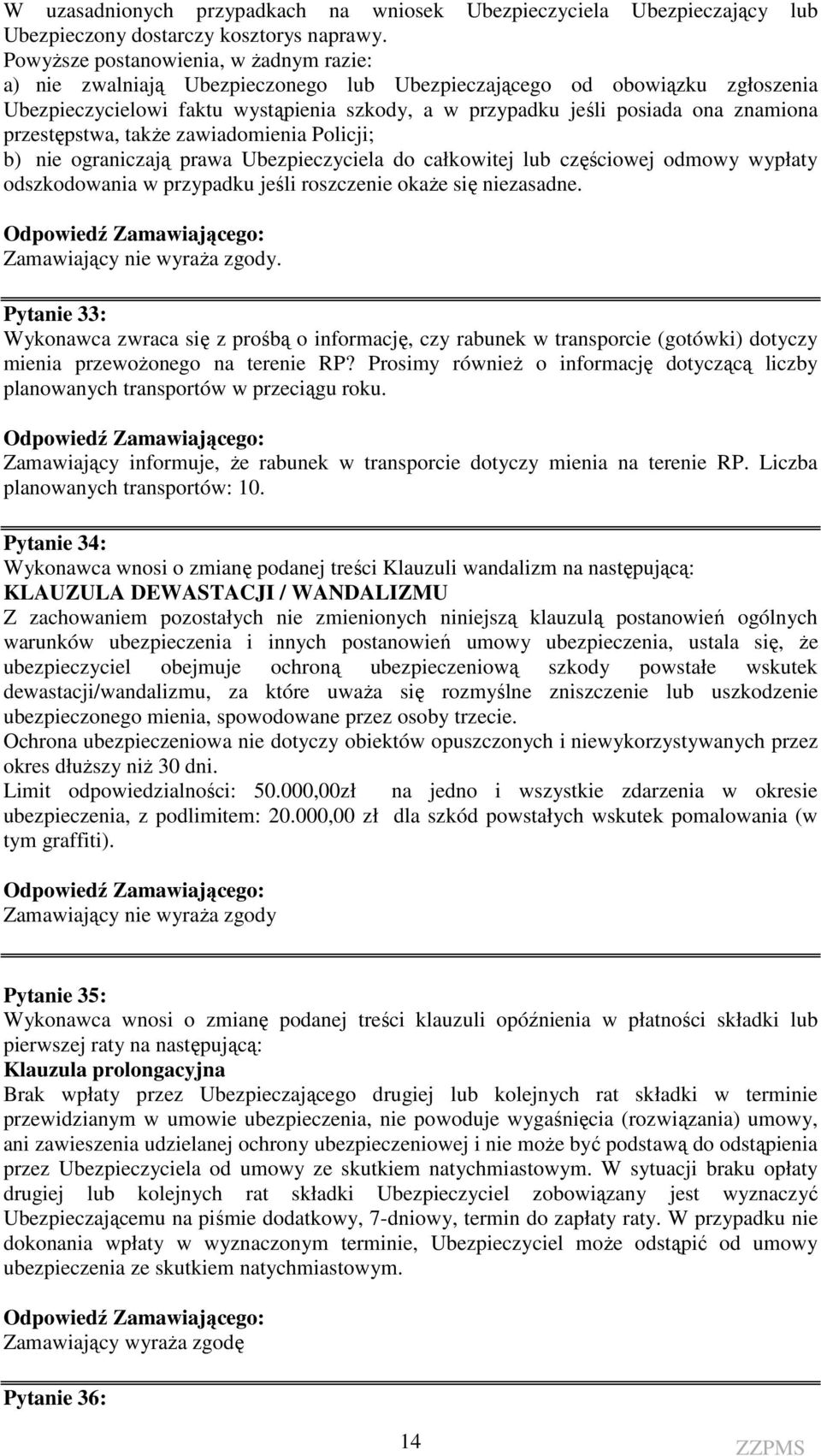 znamiona przestępstwa, także zawiadomienia Policji; b) nie ograniczają prawa Ubezpieczyciela do całkowitej lub częściowej odmowy wypłaty odszkodowania w przypadku jeśli roszczenie okaże się