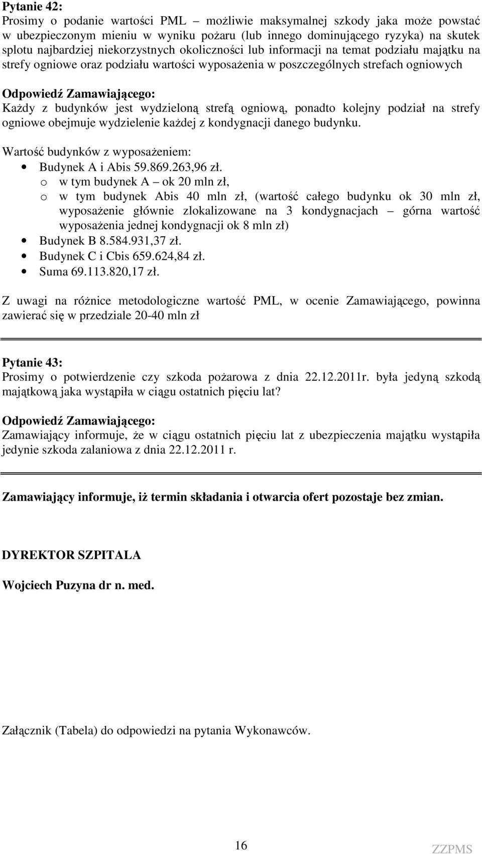 ogniową, ponadto kolejny podział na strefy ogniowe obejmuje wydzielenie każdej z kondygnacji danego budynku. Wartość budynków z wyposażeniem: Budynek A i Abis 59.869.263,96 zł.