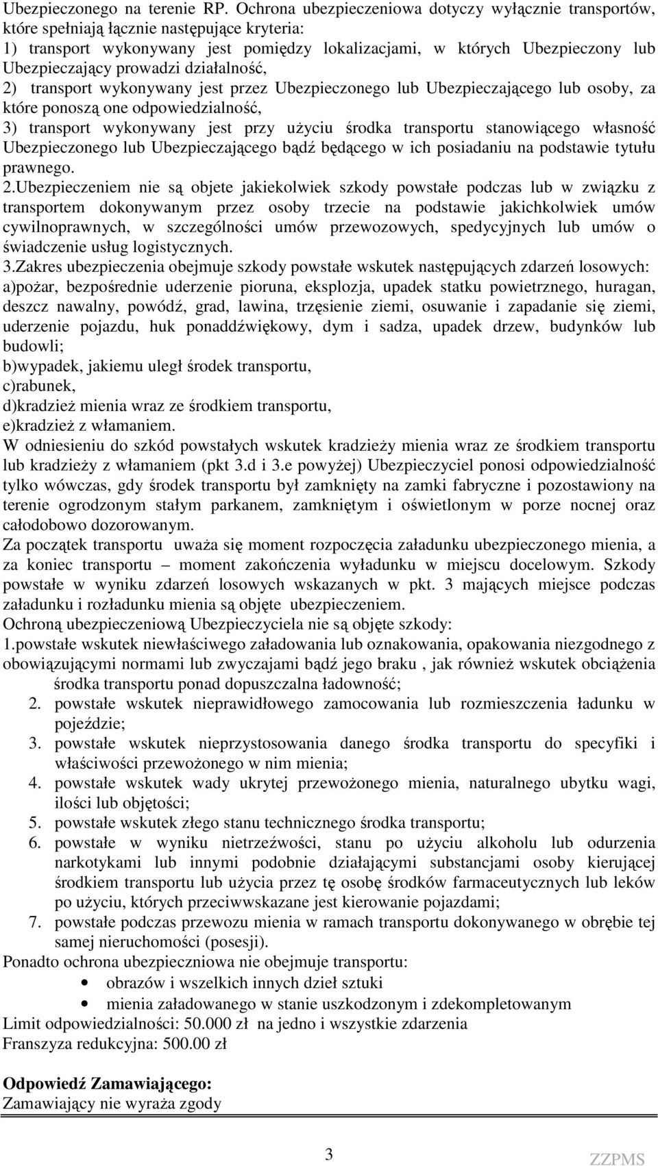prowadzi działalność, 2) transport wykonywany jest przez Ubezpieczonego lub Ubezpieczającego lub osoby, za które ponoszą one odpowiedzialność, 3) transport wykonywany jest przy użyciu środka
