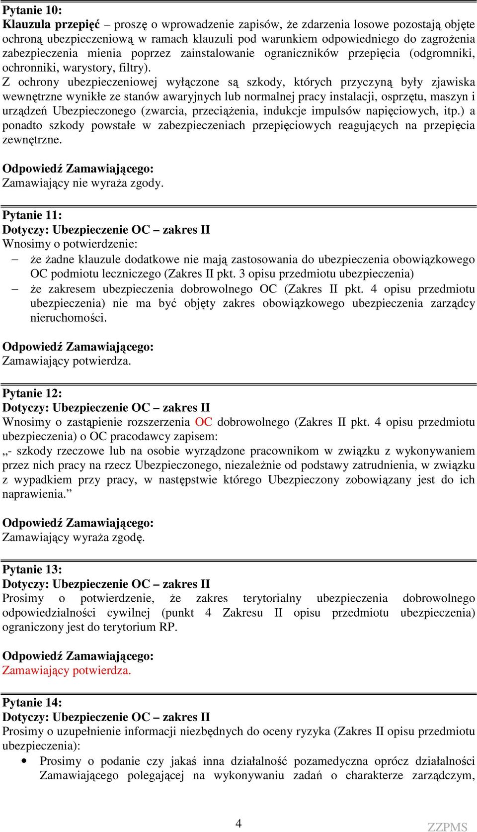 Z ochrony ubezpieczeniowej wyłączone są szkody, których przyczyną były zjawiska wewnętrzne wynikłe ze stanów awaryjnych lub normalnej pracy instalacji, osprzętu, maszyn i urządzeń Ubezpieczonego