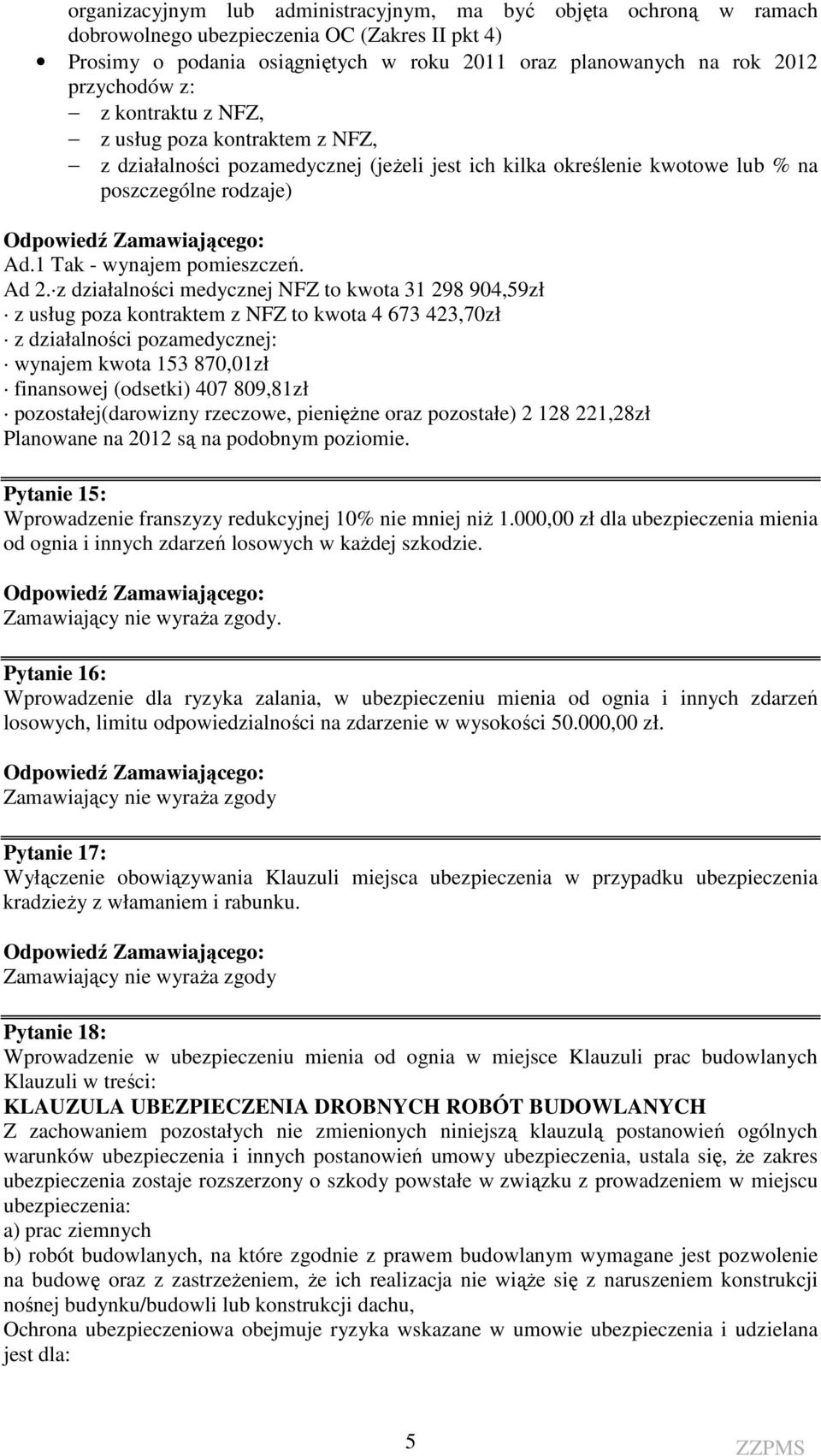 z działalności medycznej NFZ to kwota 31 298 904,59zł z usług poza kontraktem z NFZ to kwota 4 673 423,70zł z działalności pozamedycznej: wynajem kwota 153 870,01zł finansowej (odsetki) 407 809,81zł