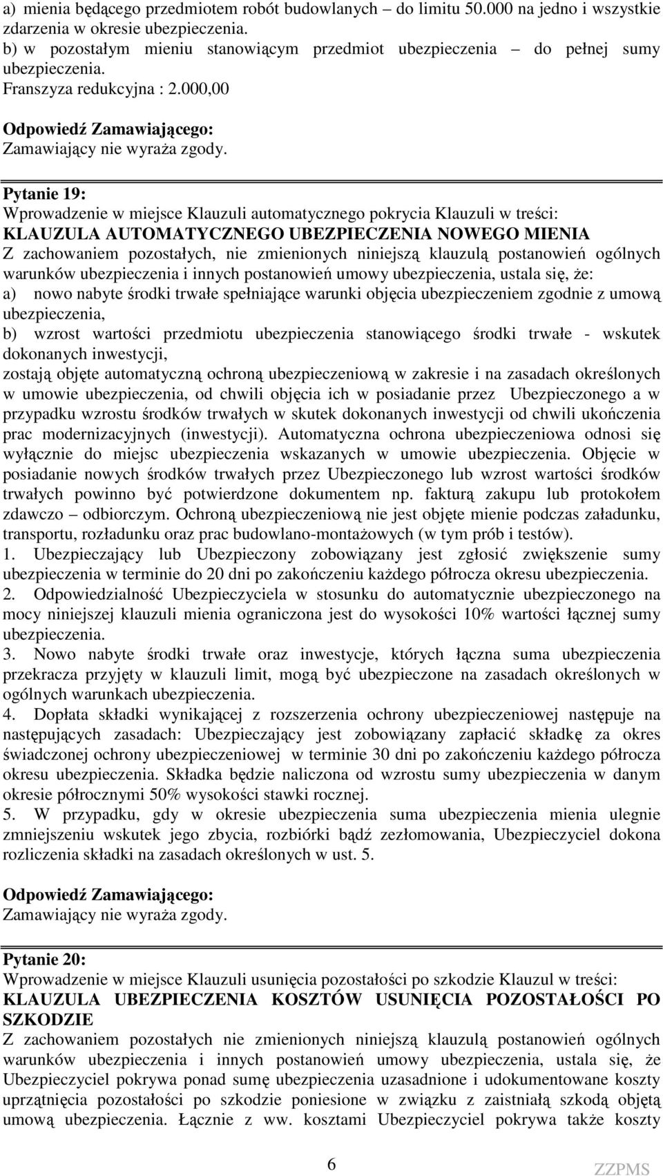 000,00 Pytanie 19: Wprowadzenie w miejsce Klauzuli automatycznego pokrycia Klauzuli w treści: KLAUZULA AUTOMATYCZNEGO UBEZPIECZENIA NOWEGO MIENIA Z zachowaniem pozostałych, nie zmienionych niniejszą