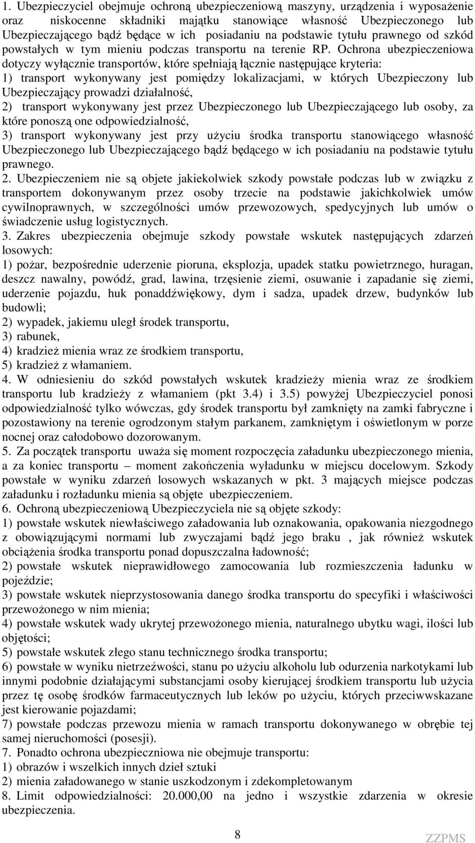Ochrona ubezpieczeniowa dotyczy wyłącznie transportów, które spełniają łącznie następujące kryteria: 1) transport wykonywany jest pomiędzy lokalizacjami, w których Ubezpieczony lub Ubezpieczający