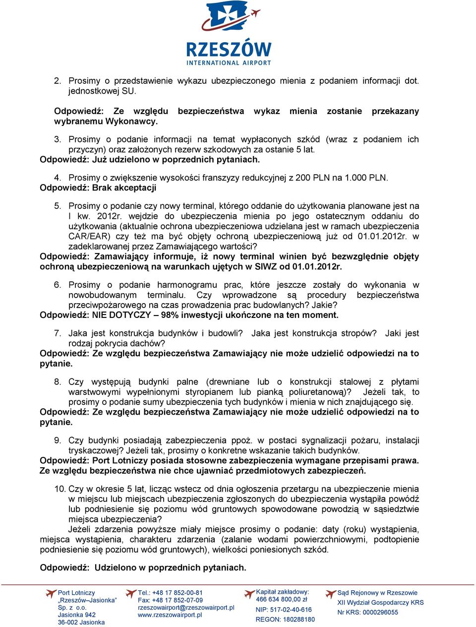 Prosimy o zwiększenie wysokości franszyzy redukcyjnej z 200 PLN na 1.000 PLN. 5. Prosimy o podanie czy nowy terminal, którego oddanie do użytkowania planowane jest na I kw. 2012r.