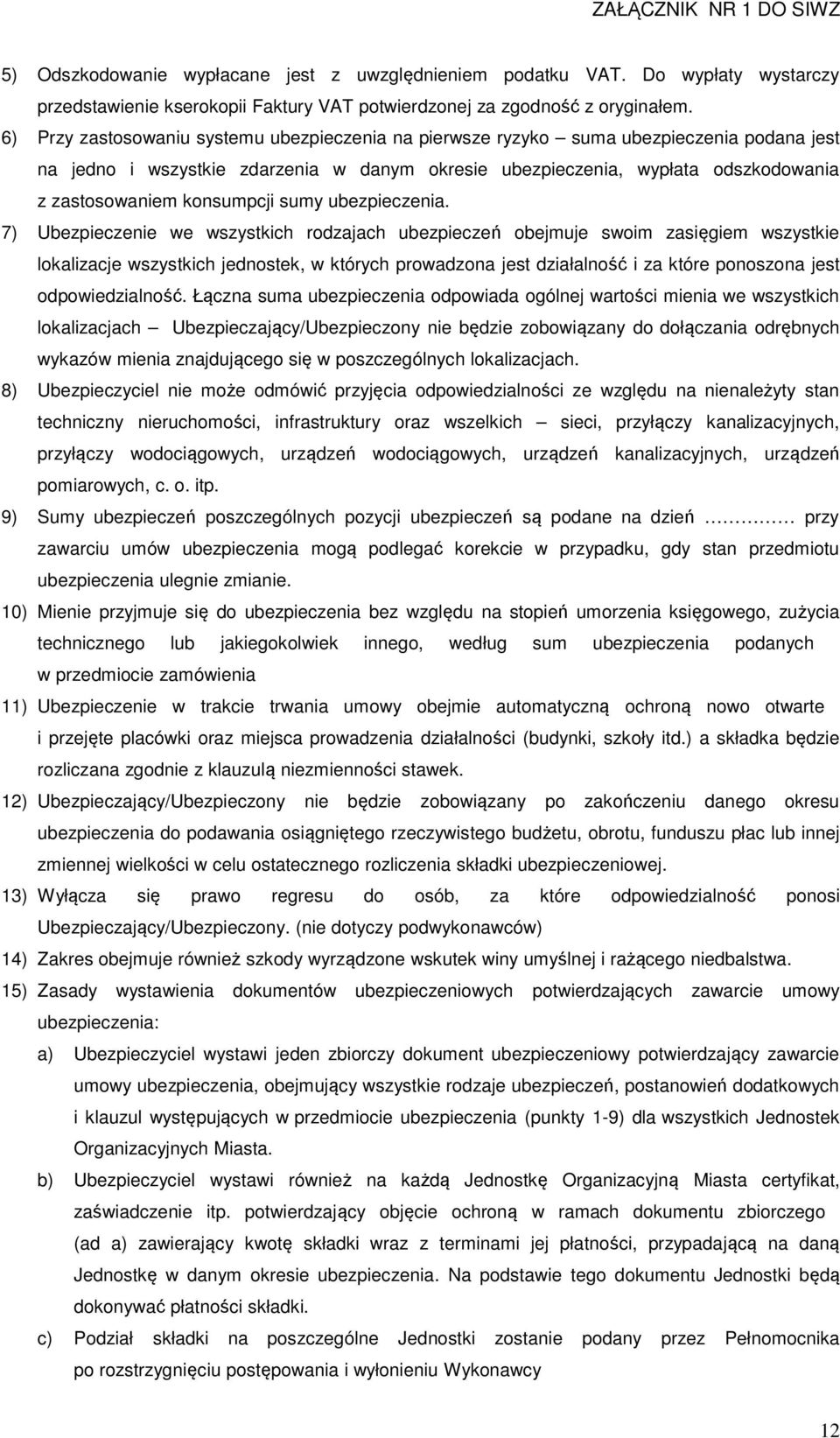 7) Ubezpieczenie we wszystkich rodzajach ubezpieczeń obejmuje swoim zasięgiem wszystkie lokalizacje wszystkich jednostek, w których prowadzona jest działalność i za które ponoszona jest