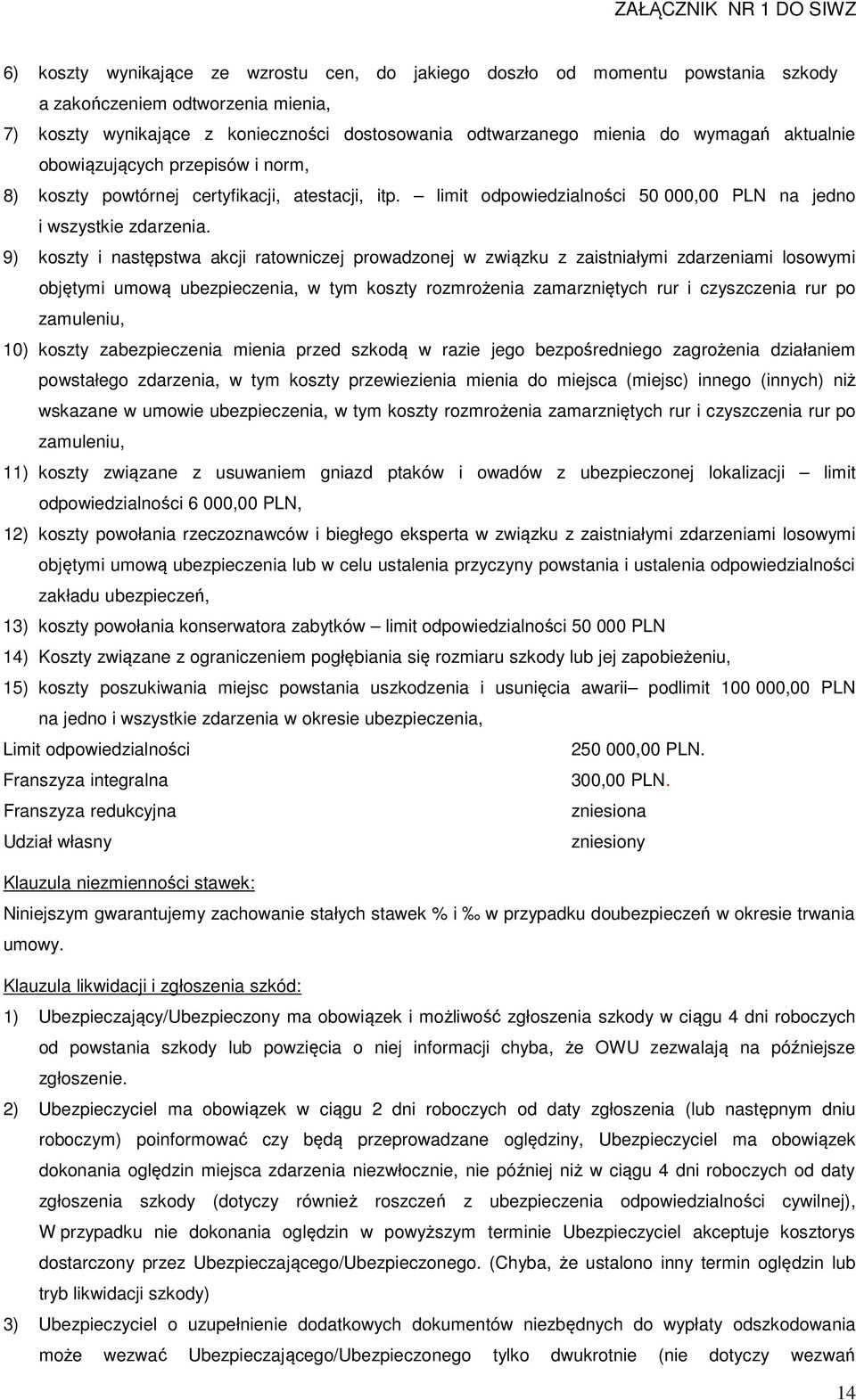 9) koszty i następstwa akcji ratowniczej prowadzonej w związku z zaistniałymi zdarzeniami losowymi objętymi umową, w tym koszty rozmrożenia zamarzniętych rur i czyszczenia rur po zamuleniu, 10)