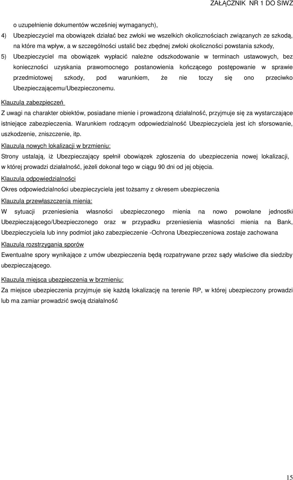 postępowanie w sprawie przedmiotowej szkody, pod warunkiem, że nie toczy się ono przeciwko Ubezpieczającemu/Ubezpieczonemu.