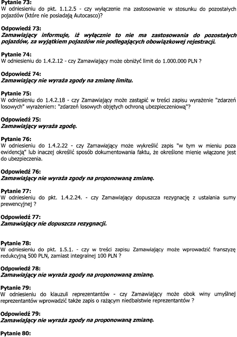 12 - czy Zamawiajqcy moze obnizyc limit do 1.000.000 PLN? Odpowiedi 74: Zama wiajqcy nie wyraza zgody na zmiane Iimitu. Pytanie 75: W odniesieniu do 1.4.2.18 - czy Zamawiajqcy moze zastqpid w treici zapisu wyrazenie "zdarzeh losowych" wyrazeniem: "zdarzeri losowych objqtych ochronq ubezpieczeniowq"?