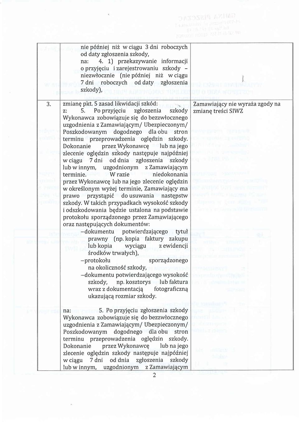 Po przyjgciu zgloszenia szkody Wykonawca zobowi4zuje siq do bezzwlocznego uz go dni e n ia z Zamawiaj4cym / Ub ezpie czonym / Poszkodowanym dogodnego dla obu stron terminu przeprowadzenia oglqdzin