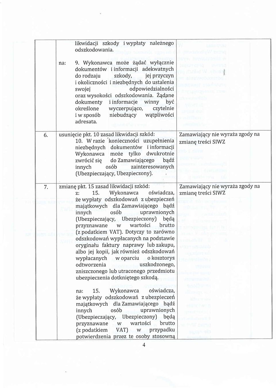 ZE{ane dokumenty i informacje winny by6 okre6lone wyczerpujqco, czytelnie i w spos6b niebudz4cy w4tpliwo6ci adresata. 6. usuniqcie pkt. 10 zasad likwidacji szk6d: 10.