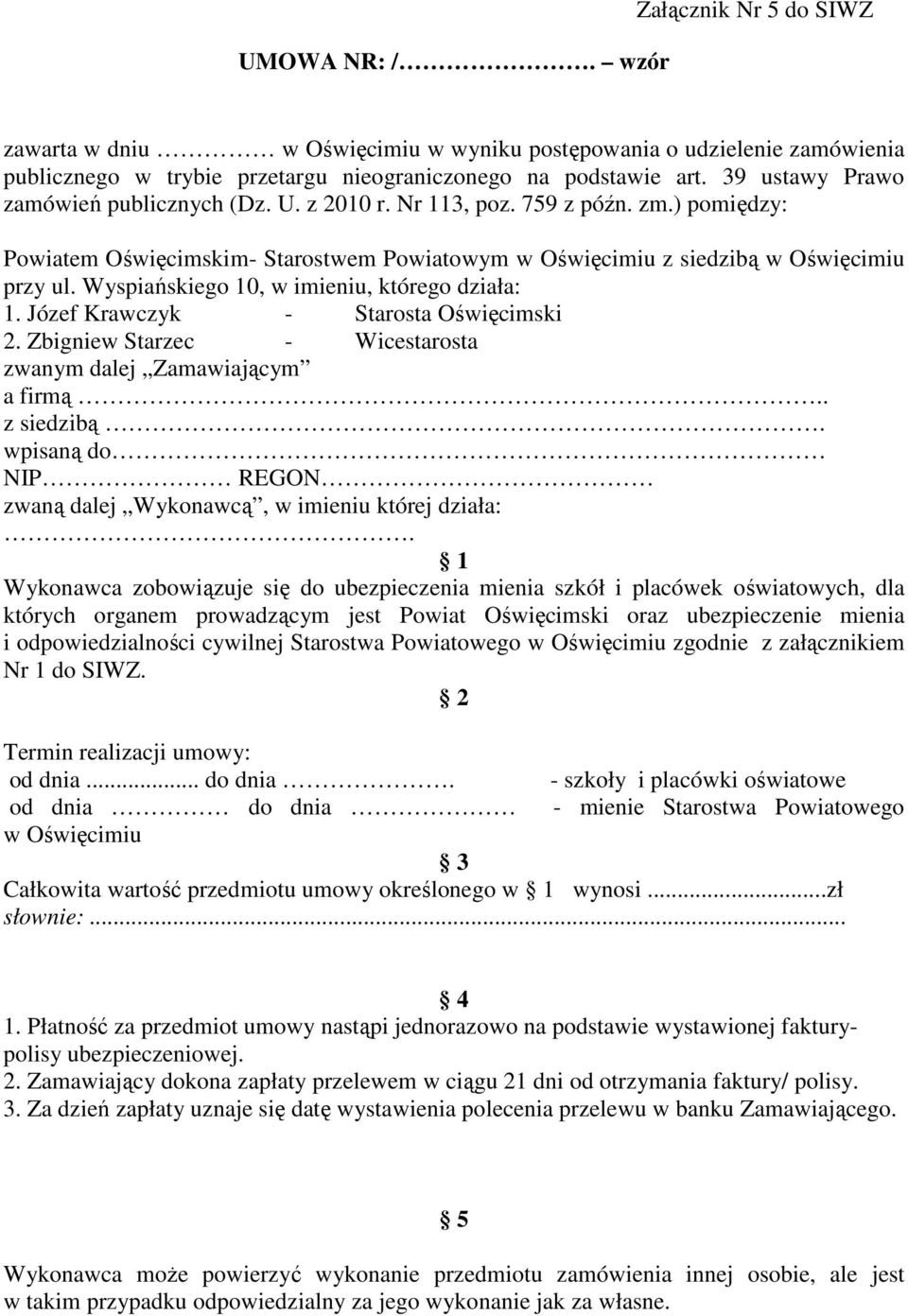 Wyspiańskiego 10, w imieniu, którego działa: 1. Józef Krawczyk - Starosta Oświęcimski 2. Zbigniew Starzec - Wicestarosta zwanym dalej Zamawiającym a firmą.. z siedzibą.