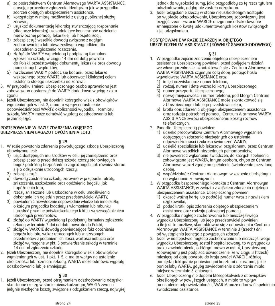 zabezpieczyć wszelkie dowody związane z nagłym zachorowaniem lub nieszczęśliwym wypadkiem dla uzasadnienia zgłoszenia roszczenia, 4) złożyć do WARTY wypełniony i podpisany formularz zgłoszenia szkody
