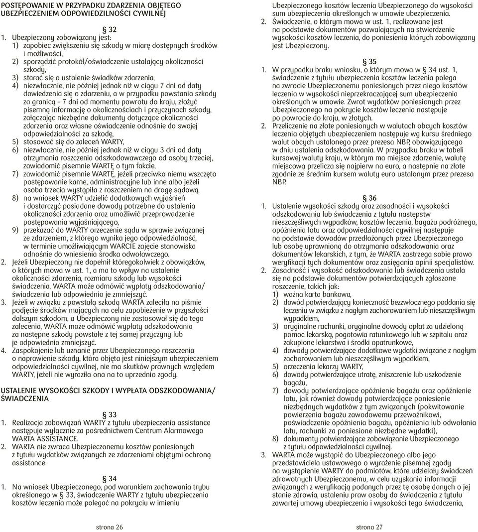 ustalenie świadków zdarzenia, 4) niezwłocznie, nie później jednak niż w ciągu 7 dni od daty dowiedzenia się o zdarzeniu, a w przypadku powstania szkody za granicą 7 dni od momentu powrotu do kraju,