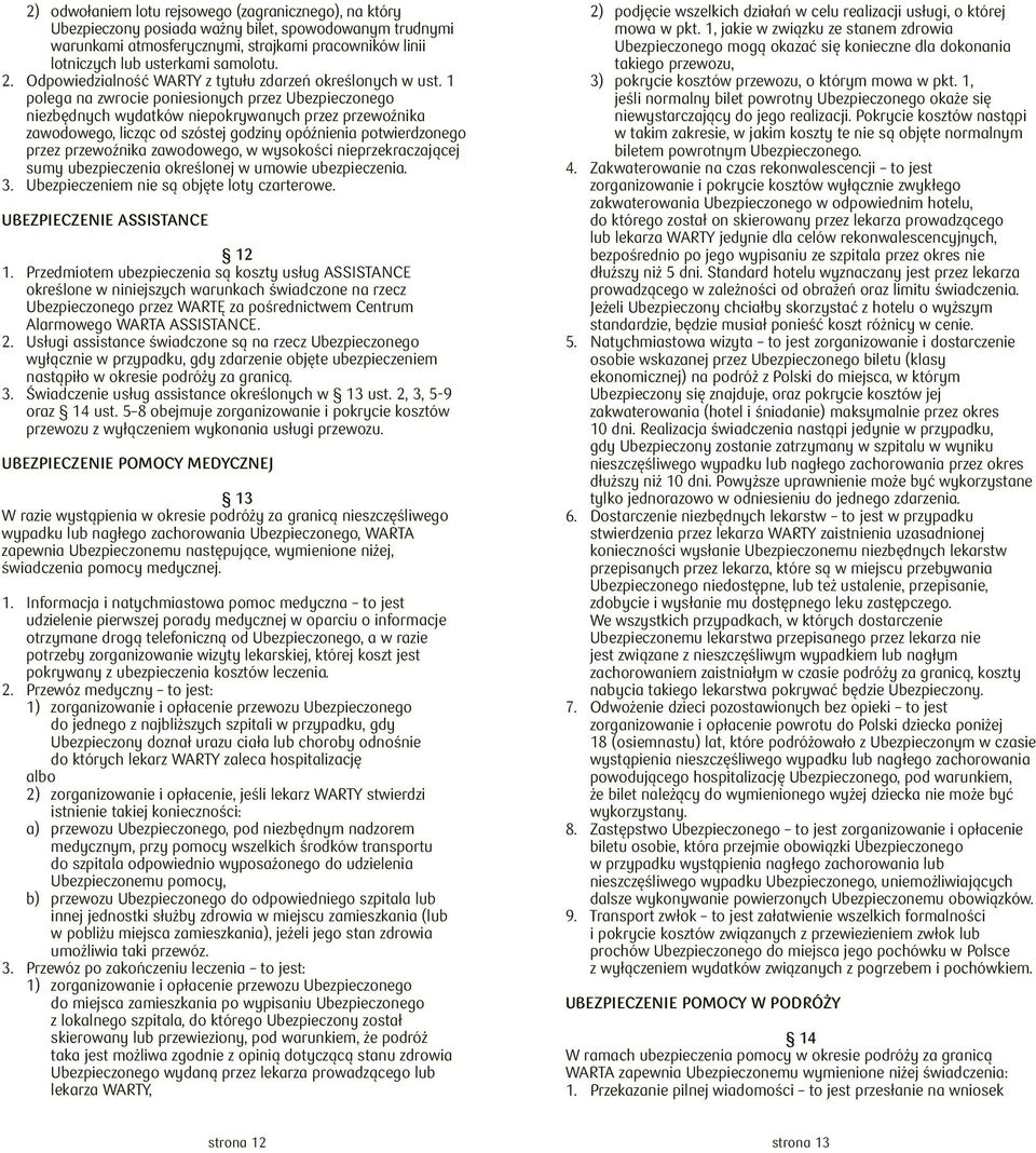 1 polega na zwrocie poniesionych przez Ubezpieczonego niezbędnych wydatków niepokrywanych przez przewoźnika zawodowego, licząc od szóstej godziny opóźnienia potwierdzonego przez przewoźnika