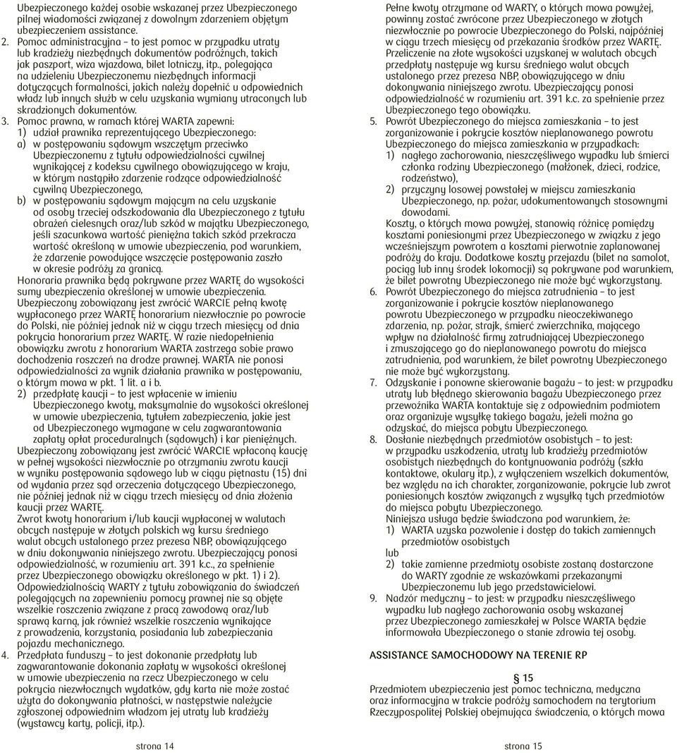 , polegająca na udzieleniu Ubezpieczonemu niezbędnych informacji dotyczących formalności, jakich należy dopełnić u odpowiednich władz lub innych służb w celu uzyskania wymiany utraconych lub