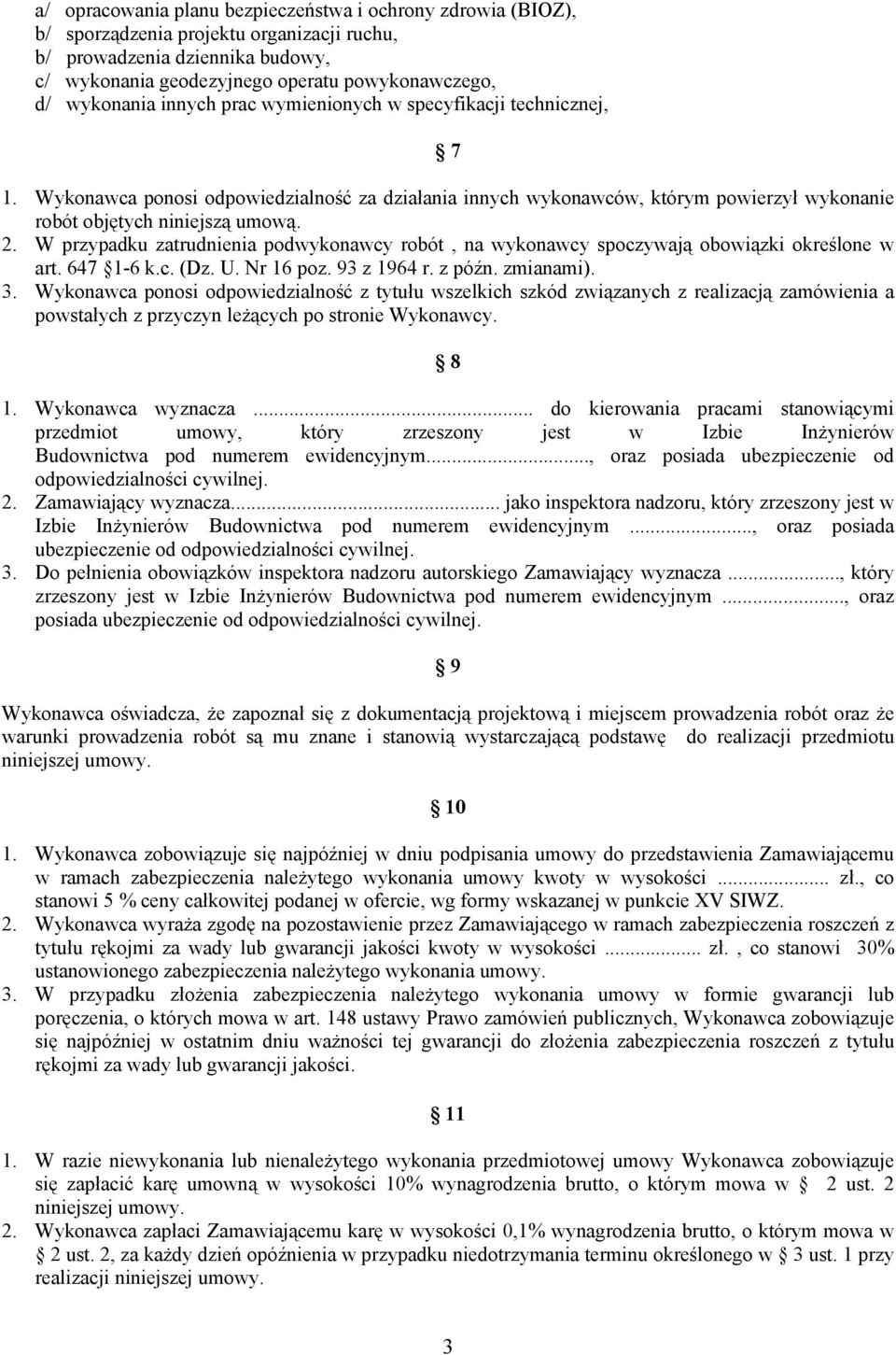 W przypadku zatrudnienia podwykonawcy robót, na wykonawcy spoczywają obowiązki określone w art. 647 1-6 k.c. (Dz. U. Nr 16 poz. 93 z 1964 r. z późn. zmianami). 3.