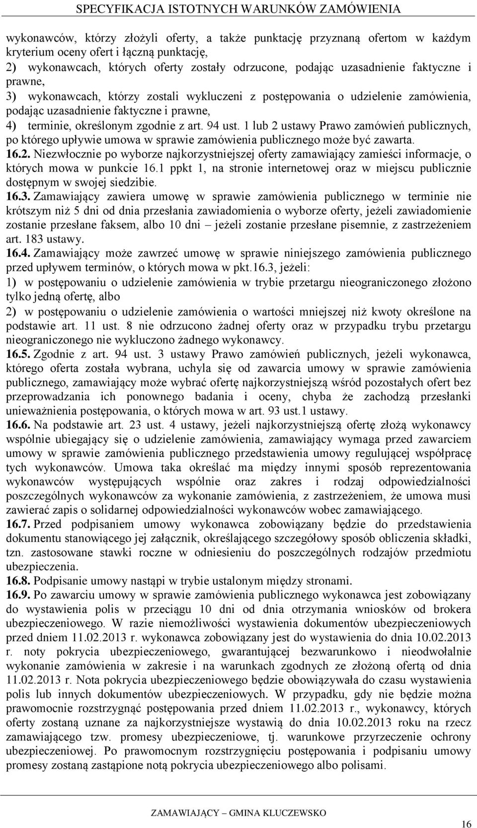 1 lub 2 ustawy Prawo zamówień publicznych, po którego upływie umowa w sprawie zamówienia publicznego może być zawarta. 16.2. Niezwłocznie po wyborze najkorzystniejszej oferty zamawiający zamieści informacje, o których mowa w punkcie 16.
