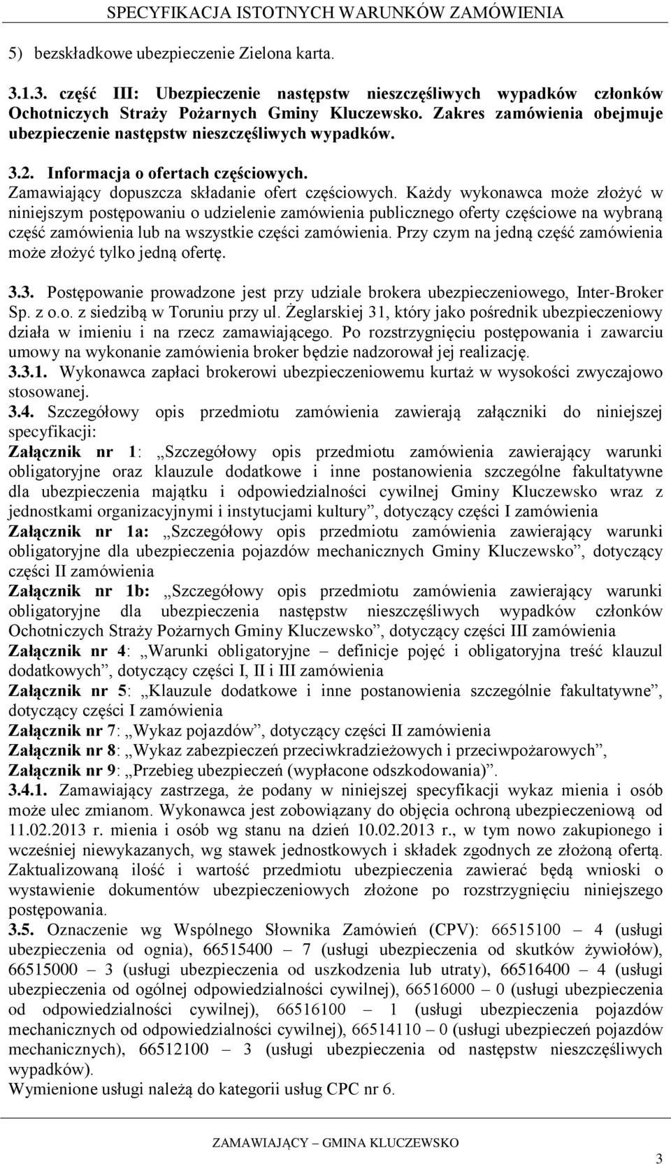 Każdy wykonawca może złożyć w niniejszym postępowaniu o udzielenie zamówienia publicznego oferty częściowe na wybraną część zamówienia lub na wszystkie części zamówienia.