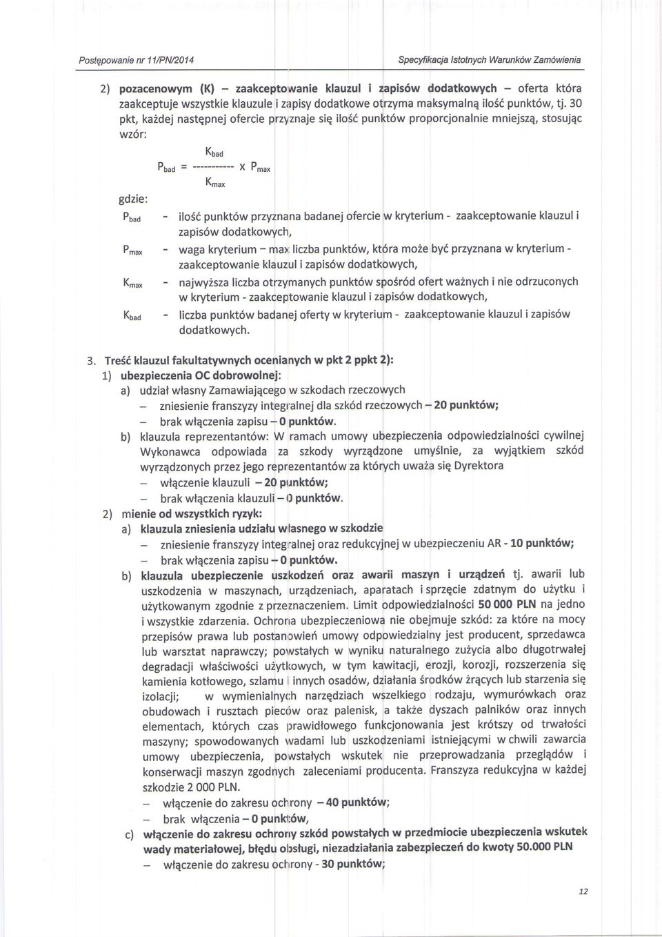 * gdzie: Puuo - ilodi punkt6w przyznana badanej ofercie w kryterium - zaakceptowanie klauzul i zapis6w dodatkowych, P,,, - waga kryterium - mal:liczba punkt6w, kt6ra moie byi przyznana w kryterium -