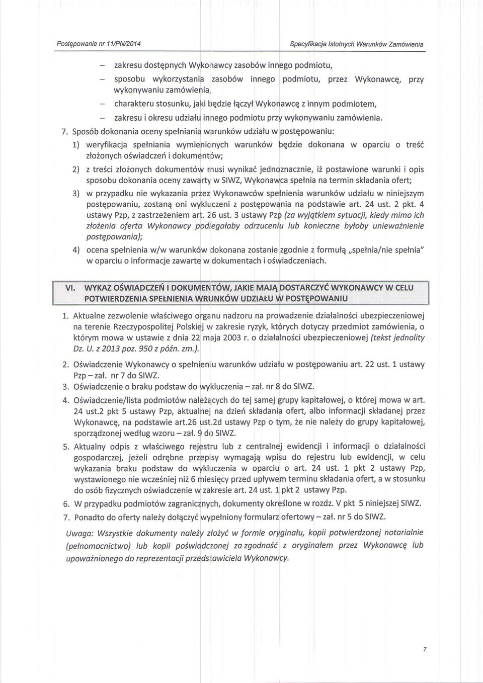 Spos6b dokonania oceny spelniania warunk6w udzialu w postqpowaniu: 1) weryfikacja spelniania wymienionych warunk6w bqdzie dokonana w oparciu o tre5i zfo2onych o6wiadczeri i dokument6w; 2) z tresci