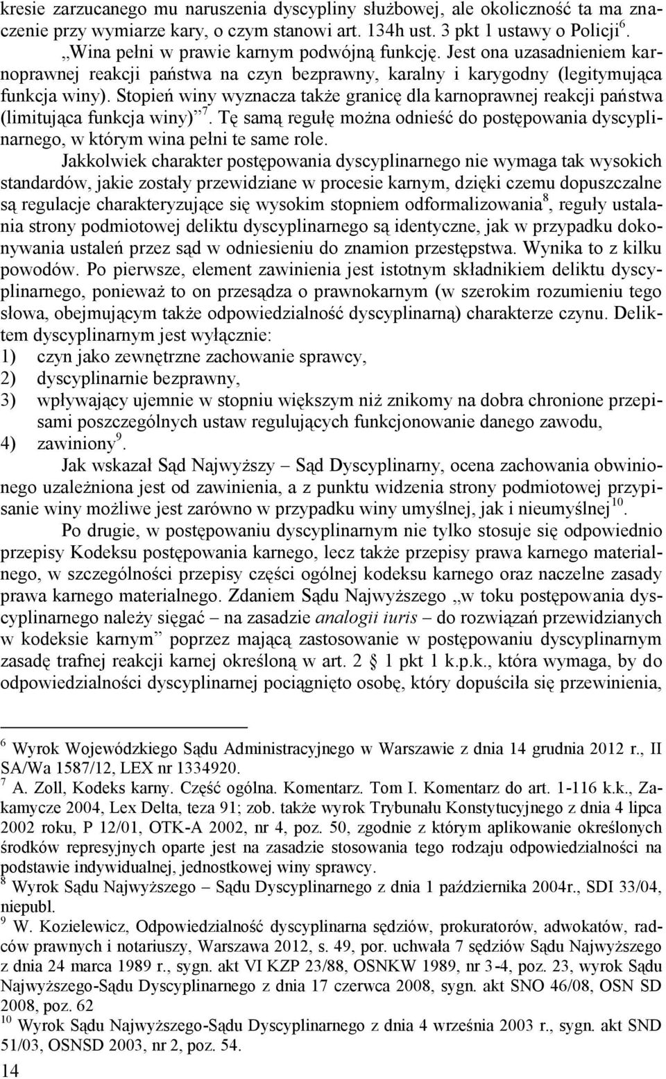 Stopień winy wyznacza także granicę dla karnoprawnej reakcji państwa (limitująca funkcja winy) 7. Tę samą regułę można odnieść do postępowania dyscyplinarnego, w którym wina pełni te same role.