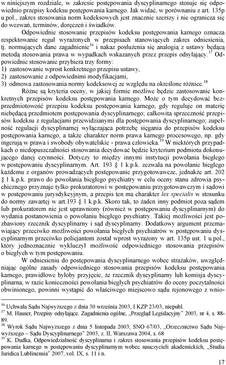 Odpowiednie stosowanie przepisów kodeksu postępowania karnego oznacza respektowanie reguł wyrażonych w przepisach stanowiących zakres odniesienia, tj.