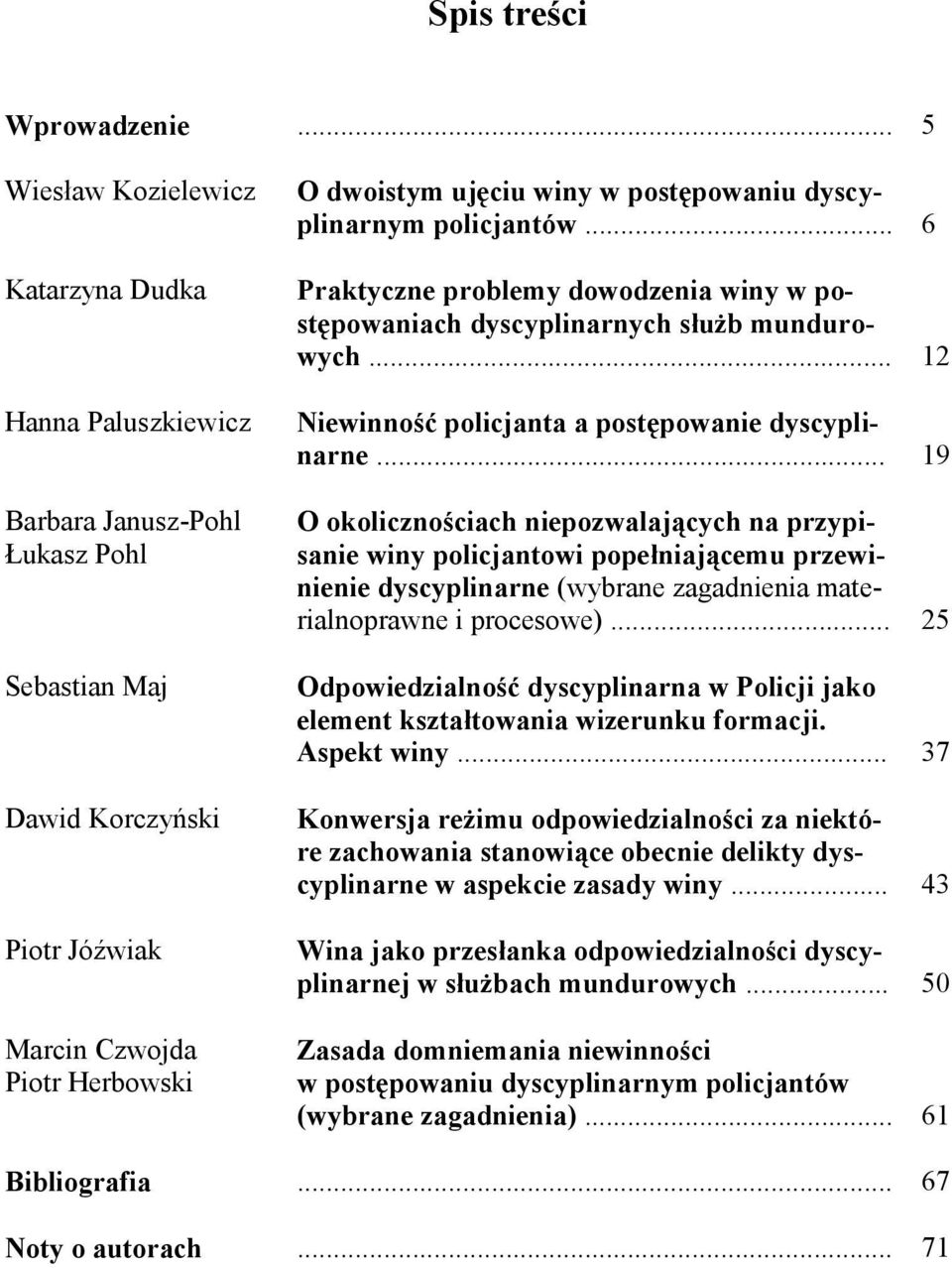 postępowaniu dyscyplinarnym policjantów... 6 Praktyczne problemy dowodzenia winy w postępowaniach dyscyplinarnych służb mundurowych... 12 Niewinność policjanta a postępowanie dyscyplinarne.