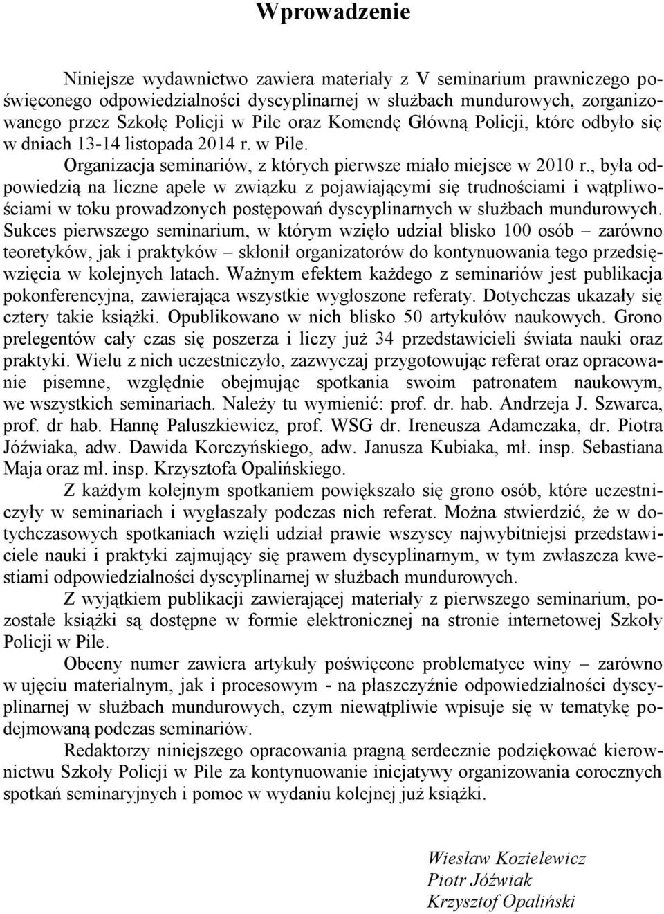 , była odpowiedzią na liczne apele w związku z pojawiającymi się trudnościami i wątpliwościami w toku prowadzonych postępowań dyscyplinarnych w służbach mundurowych.