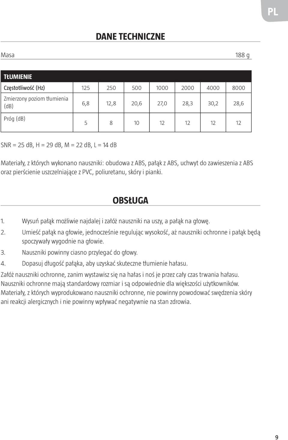 OBSŁUGA 1. Wysuń pałąk możliwie najdalej i załóż nauszniki na uszy, a pałąk na głowę. 2.