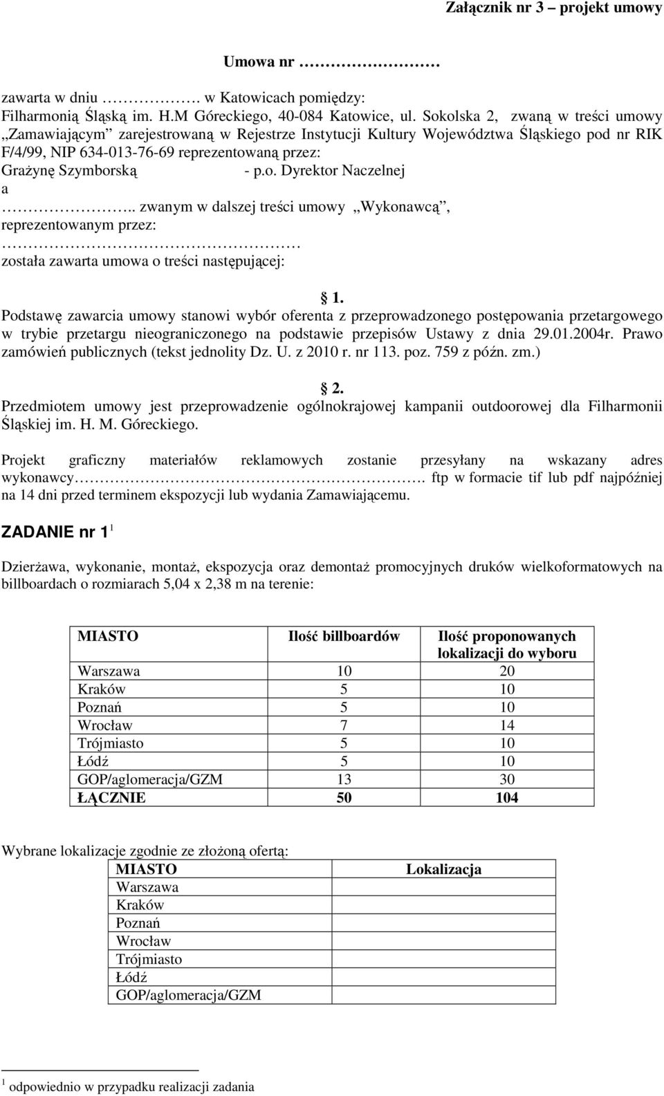 . zwanym w dalszej treści umowy Wykonawcą, reprezentowanym przez: została zawarta umowa o treści następującej: 1.