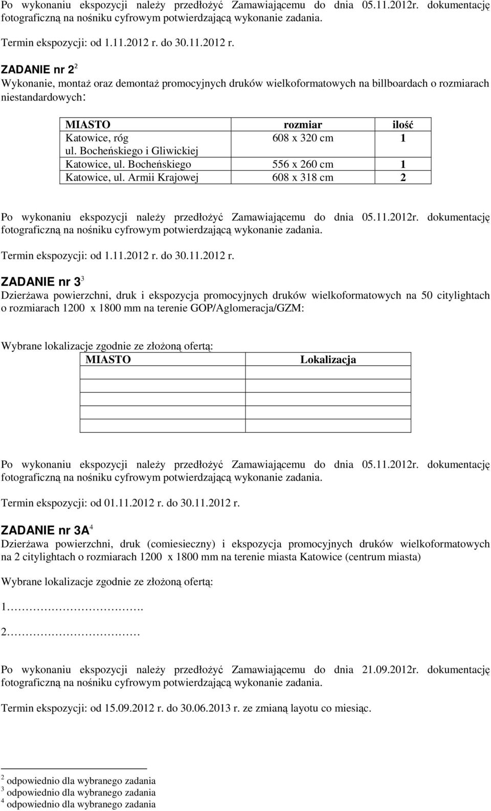 ZADANIE nr 2 2 Wykonanie, montaŝ oraz demontaŝ promocyjnych druków wielkoformatowych na billboardach o rozmiarach niestandardowych: MIASTO rozmiar ilość Katowice, róg 608 x 320 cm 1 ul.